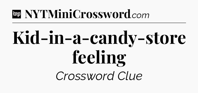 Kid-in-a-candy-store feeling Crossword Clue