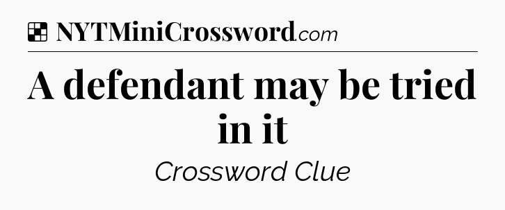 Solution: A defendant may be tried in it - NYT Crossword