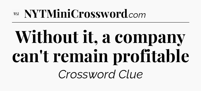 Without it, a company can't remain profitable - WSJ Crossword