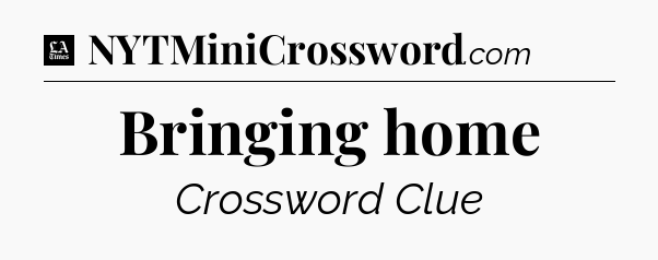 Bringing home - LA Times Crossword