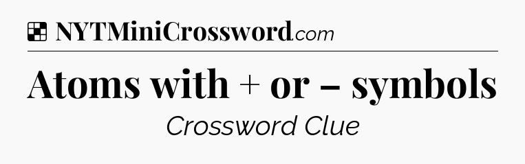 Solution: Atoms with + or – symbols - NYT Crossword