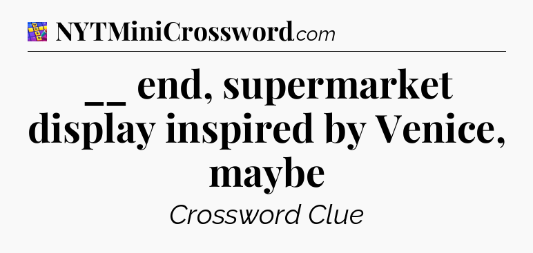 __ end, supermarket display inspired by Venice, maybe Codycross