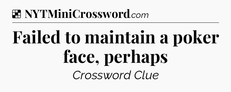 Solution: Failed to maintain a poker face, perhaps - NYT Crossword