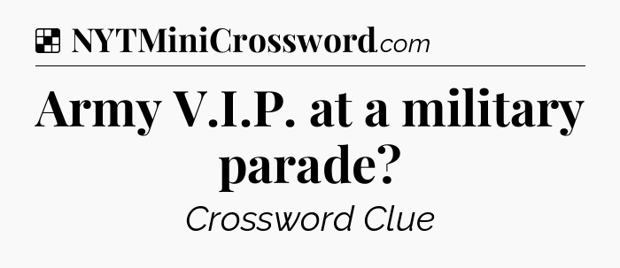 Solution: Army V.I.P. at a military parade - NYT Crossword