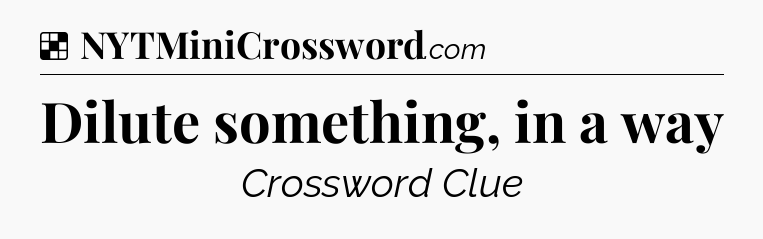 Solution: Dilute something, in a way - NYT Crossword