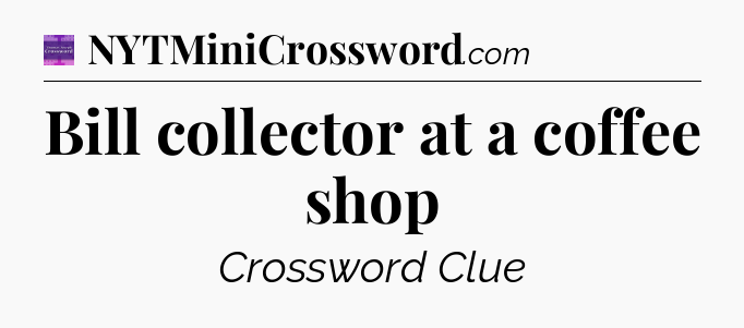Bill collector at a coffee shop - Thomas Joseph Crossword