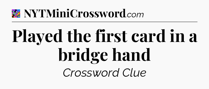 Played the first card in a bridge hand Crossword Clue