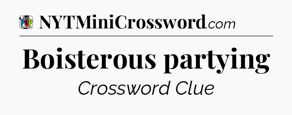 Boisterous partying Crossword Clue