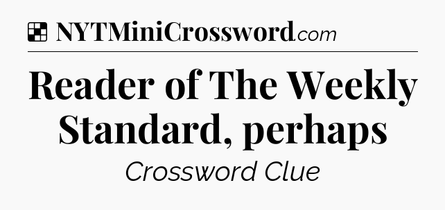 Solution: Reader of The Weekly Standard, perhaps - NYT Crossword
