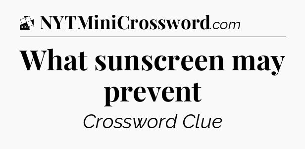 What sunscreen may prevent - Daily Themed Classic Crossword
