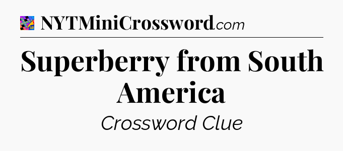 Superberry from South America Crossword Clue