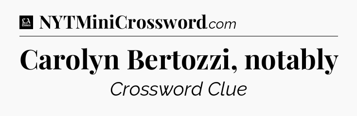 Carolyn Bertozzi, notably - LA Times Crossword