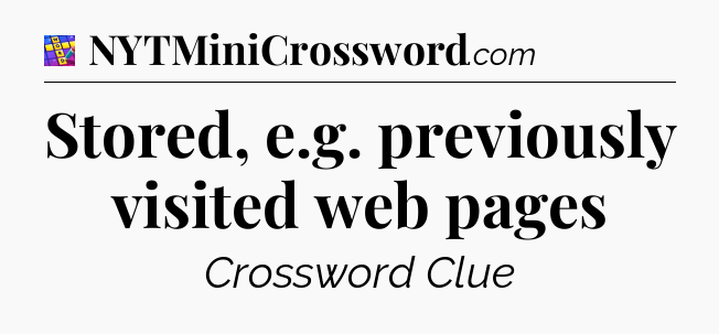 Stored, e.g. previously visited web pages Codycross