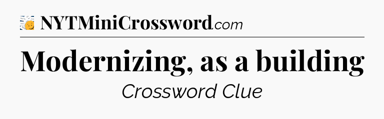 Modernizing, as a building - 7 Little Words