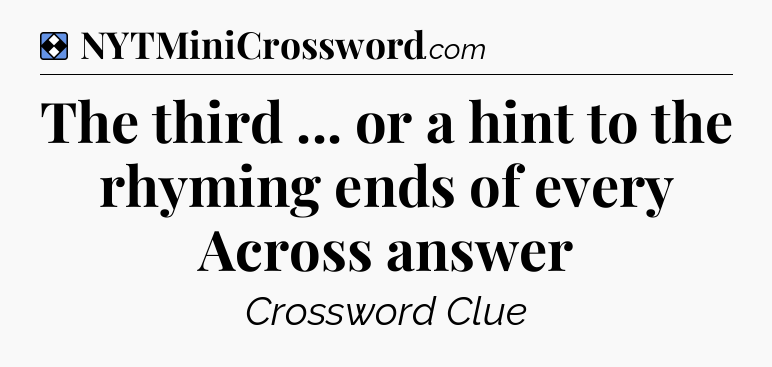 Solution: The third ... or a hint to the rhyming ends of every Across answer - NYT Mini Crossword