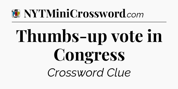 Thumbs-up vote in Congress Crossword Clue