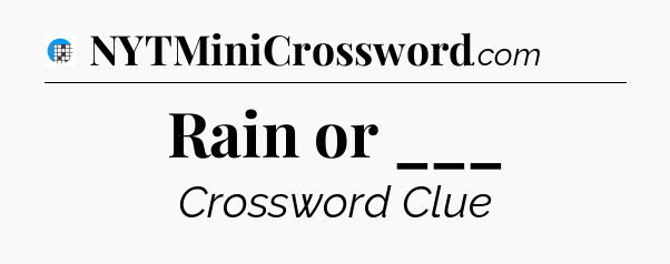 Rain or ___ Crossword Clue