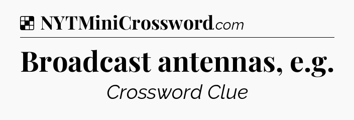 Solution: Broadcast antennas, e.g - NYT Crossword