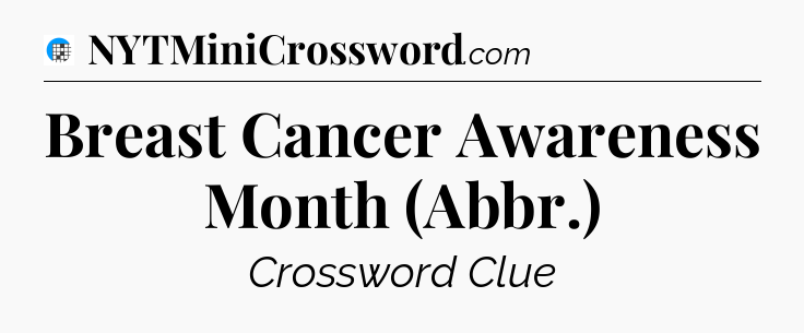 Breast Cancer Awareness Month (Abbr.) Crossword Clue