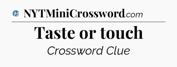 Taste or touch Crossword Clue