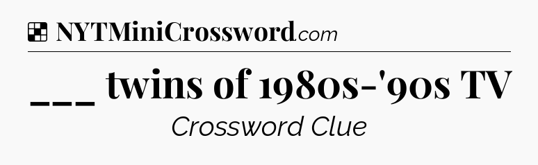 Solution: ___ twins of 1980s-'90s TV - NYT Crossword
