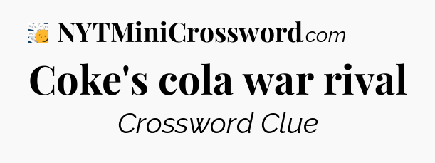 Coke's cola war rival - 7 Little Words