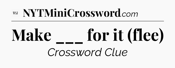 Make ___ for it (flee) - WSJ Crossword