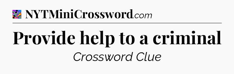 Provide help to a criminal Crossword Clue