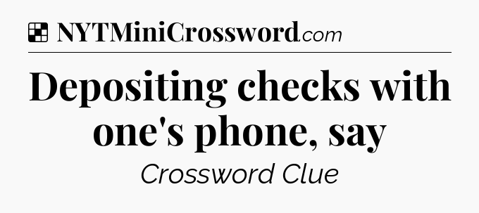 Solution: Depositing checks with one's phone, say - NYT Crossword