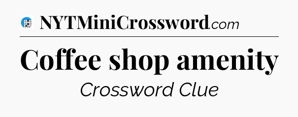 Coffee shop amenity Crossword Clue
