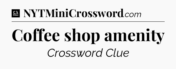 Coffee shop amenity - LA Times Crossword