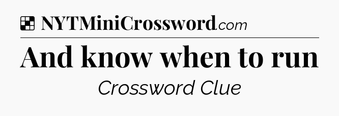 Solution: And know when to run - NYT Crossword