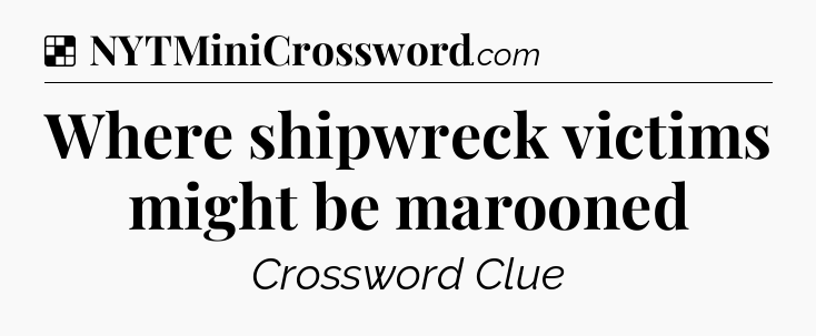 Where shipwreck victims might be marooned NYT Crossword