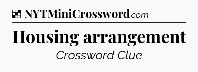 Solution: Housing arrangement - NYT Crossword