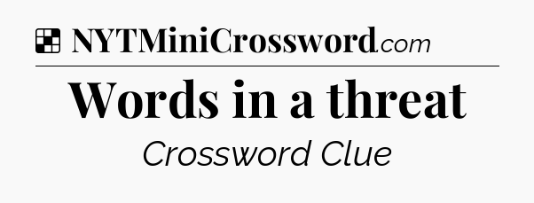 Solution: Words in a threat - NYT Crossword