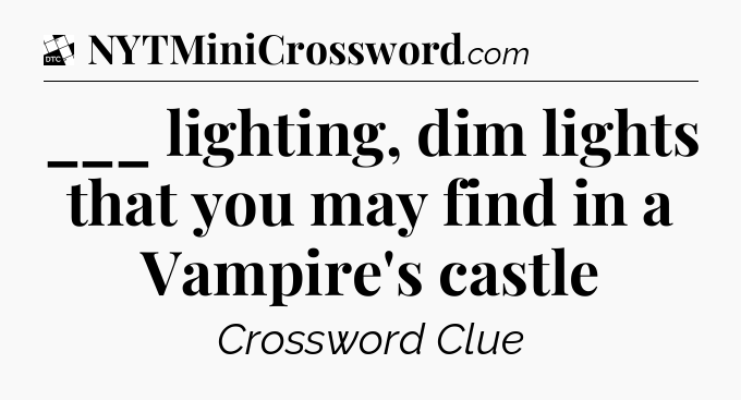 ___ lighting, dim lights that you may find in a Vampire's castle - Daily Themed Classic Crossword