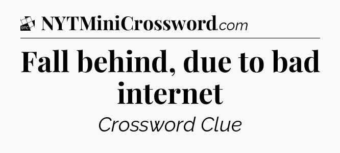 Fall behind, due to bad internet - Daily Themed Classic Crossword