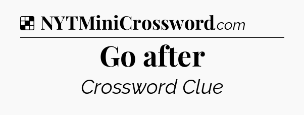 Solution: Go after - NYT Crossword