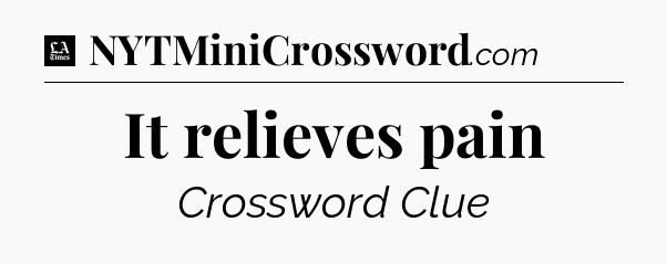 It relieves pain - LA Times Crossword
