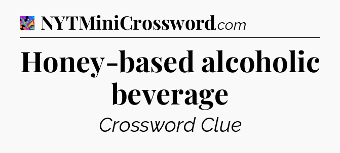 Honey-based alcoholic beverage Crossword Clue