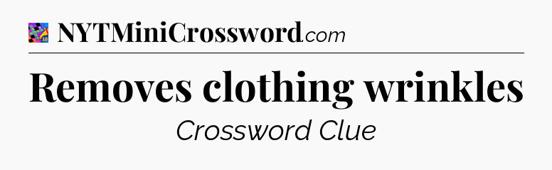Removes clothing wrinkles Crossword Clue