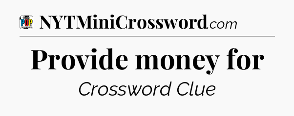 Provide money for Crossword Clue