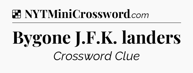 Solution: Bygone J.F.K. landers - NYT Crossword