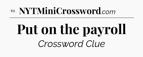 Put on the payroll - WSJ Crossword
