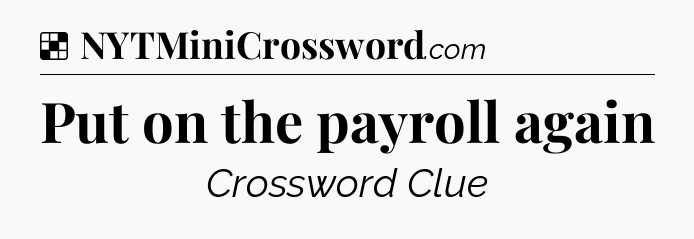 Solution: Put on the payroll again - NYT Crossword