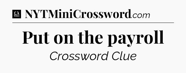 Put on the payroll - LA Times Crossword