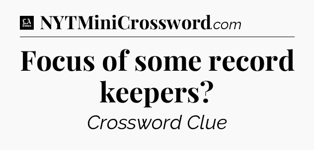 Focus of some record keepers - LA Times Crossword