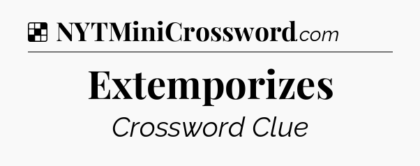 Solution: Extemporizes - NYT Crossword