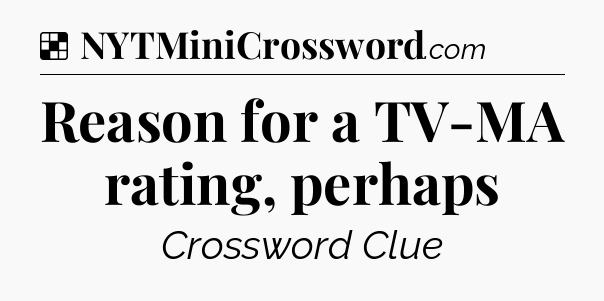 Solution: Reason for a TV-MA rating, perhaps - NYT Crossword
