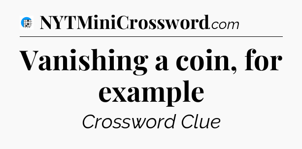 Vanishing a coin, for example Crossword Clue
